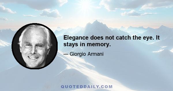 Elegance does not catch the eye. It stays in memory.