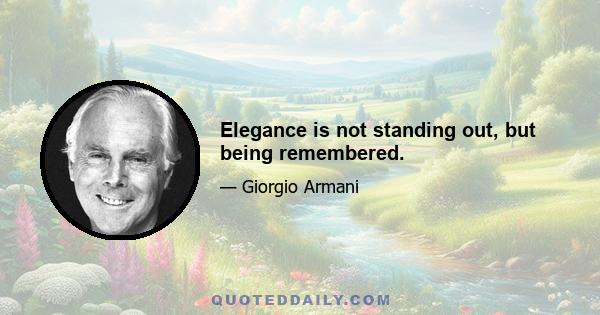 Elegance is not standing out, but being remembered.