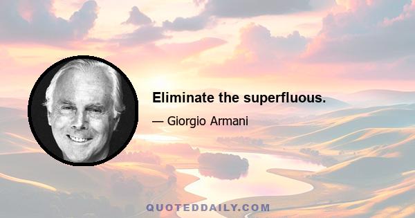 Eliminate the superfluous.