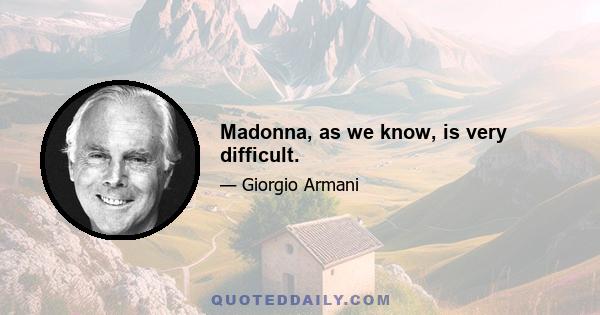 Madonna, as we know, is very difficult.