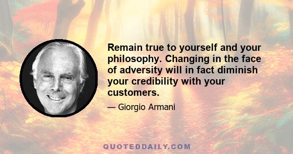 Remain true to yourself and your philosophy. Changing in the face of adversity will in fact diminish your credibility with your customers.