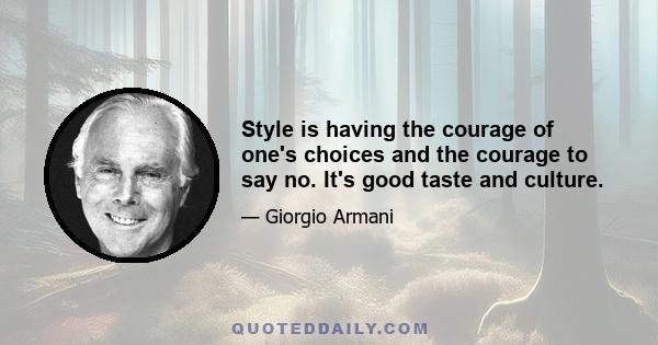 Style is having the courage of one's choices and the courage to say no. It's good taste and culture.