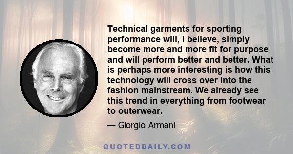 Technical garments for sporting performance will, I believe, simply become more and more fit for purpose and will perform better and better. What is perhaps more interesting is how this technology will cross over into