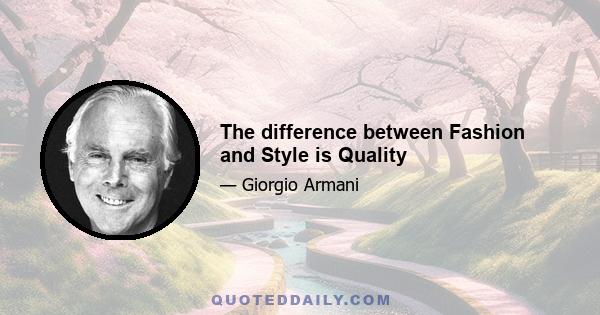 The difference between Fashion and Style is Quality