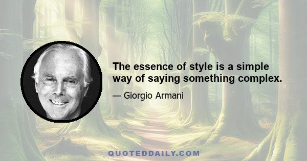 The essence of style is a simple way of saying something complex.