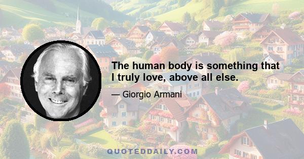 The human body is something that I truly love, above all else.