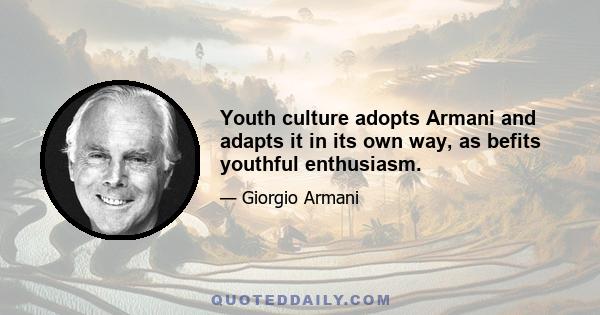 Youth culture adopts Armani and adapts it in its own way, as befits youthful enthusiasm.