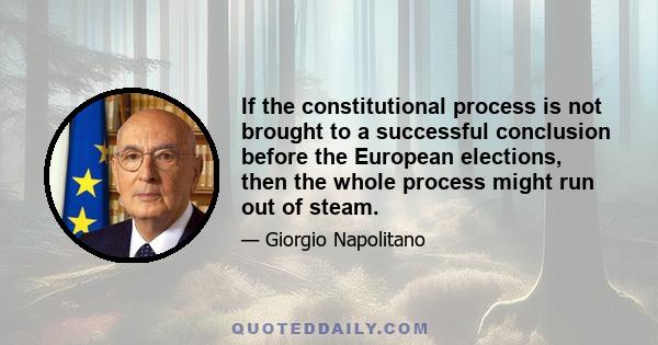 If the constitutional process is not brought to a successful conclusion before the European elections, then the whole process might run out of steam.