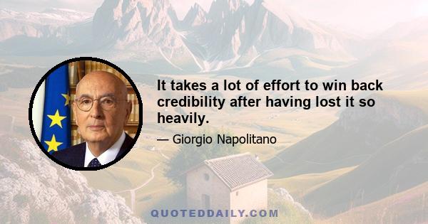 It takes a lot of effort to win back credibility after having lost it so heavily.