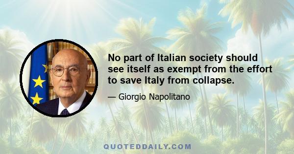 No part of Italian society should see itself as exempt from the effort to save Italy from collapse.