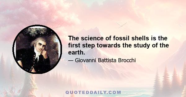 The science of fossil shells is the first step towards the study of the earth.