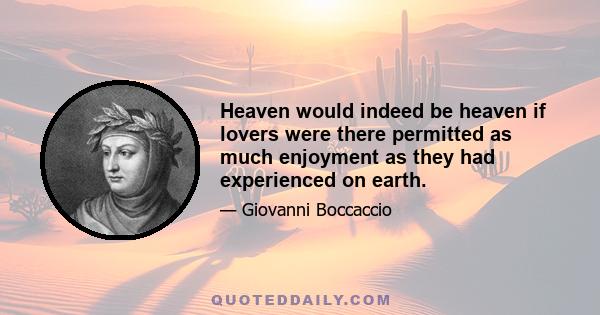 Heaven would indeed be heaven if lovers were there permitted as much enjoyment as they had experienced on earth.