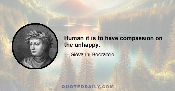 Human it is to have compassion on the unhappy.