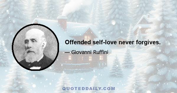 Offended self-love never forgives.