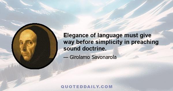 Elegance of language must give way before simplicity in preaching sound doctrine.