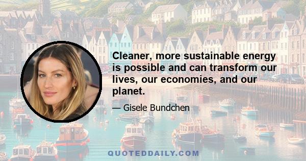 Cleaner, more sustainable energy is possible and can transform our lives, our economies, and our planet.