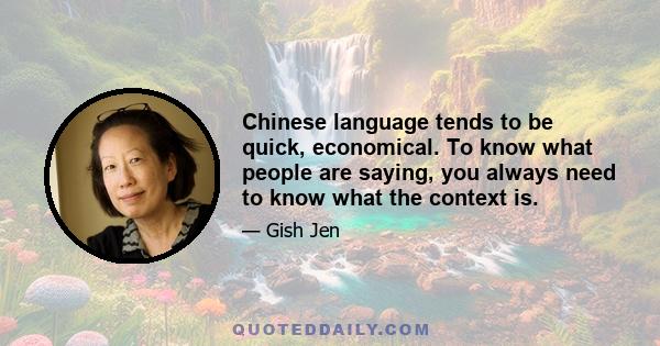 Chinese language tends to be quick, economical. To know what people are saying, you always need to know what the context is.