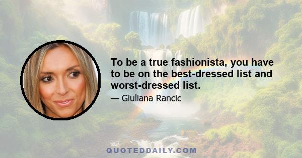 To be a true fashionista, you have to be on the best-dressed list and worst-dressed list.