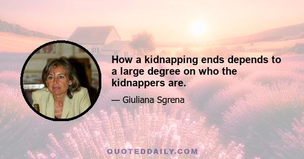 How a kidnapping ends depends to a large degree on who the kidnappers are.