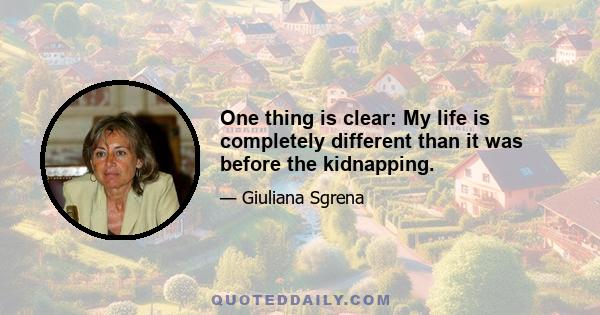 One thing is clear: My life is completely different than it was before the kidnapping.