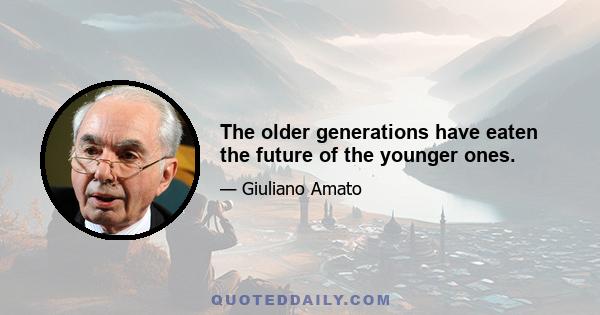 The older generations have eaten the future of the younger ones.