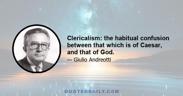 Clericalism: the habitual confusion between that which is of Caesar, and that of God.