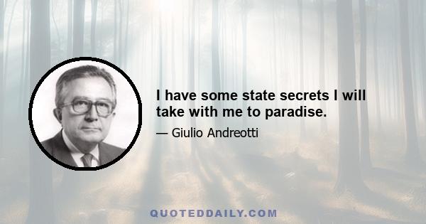 I have some state secrets I will take with me to paradise.