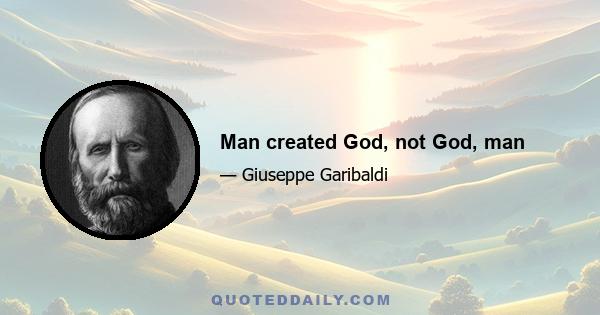 Man created God, not God, man