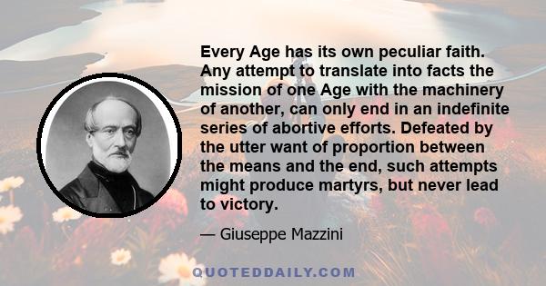 Every Age has its own peculiar faith. Any attempt to translate into facts the mission of one Age with the machinery of another, can only end in an indefinite series of abortive efforts. Defeated by the utter want of