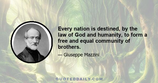 Every nation is destined, by the law of God and humanity, to form a free and equal community of brothers.