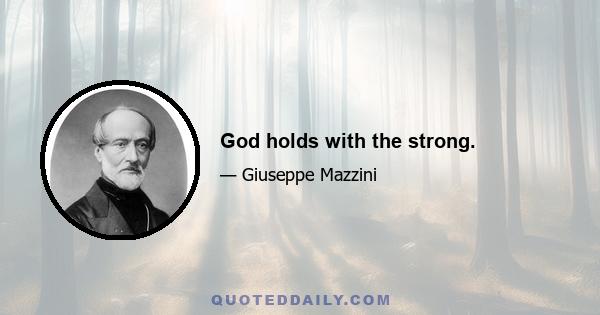 God holds with the strong.