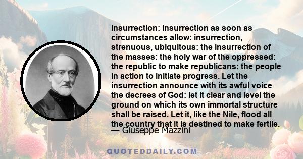 Insurrection: Insurrection as soon as circumstances allow: insurrection, strenuous, ubiquitous: the insurrection of the masses: the holy war of the oppressed: the republic to make republicans: the people in action to