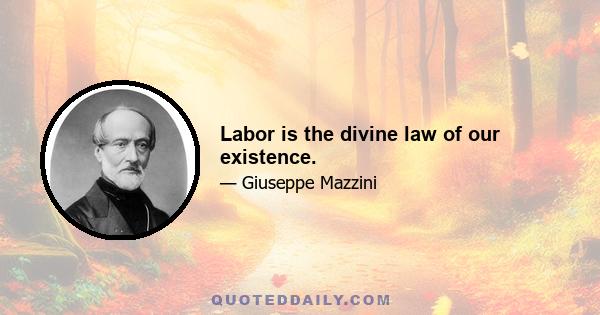 Labor is the divine law of our existence.