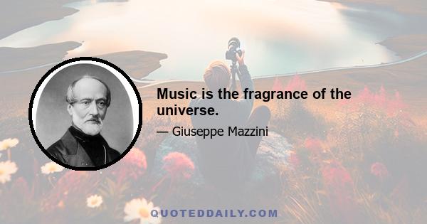 Music is the fragrance of the universe.