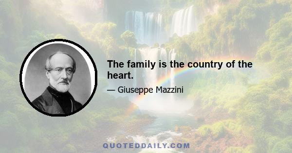 The family is the country of the heart.