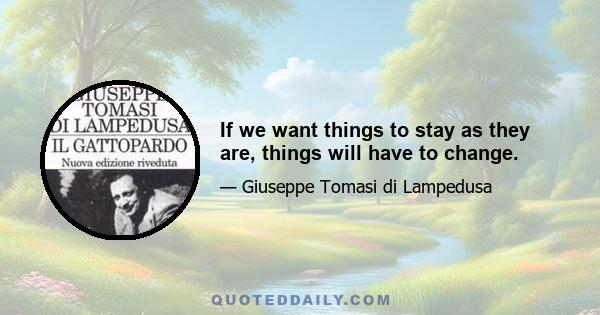 If we want things to stay as they are, things will have to change.