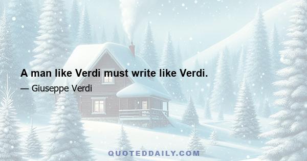 A man like Verdi must write like Verdi.