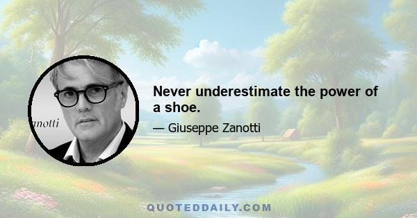 Never underestimate the power of a shoe.