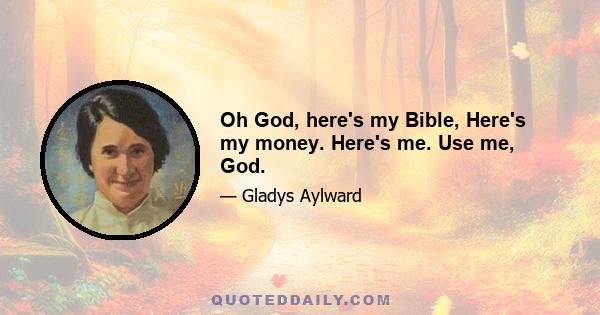 Oh God, here's my Bible, Here's my money. Here's me. Use me, God.