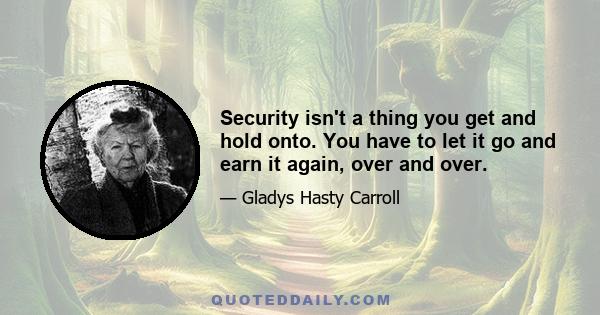 Security isn't a thing you get and hold onto. You have to let it go and earn it again, over and over.