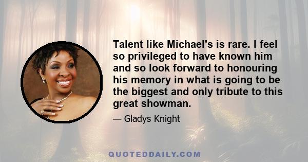 Talent like Michael's is rare. I feel so privileged to have known him and so look forward to honouring his memory in what is going to be the biggest and only tribute to this great showman.