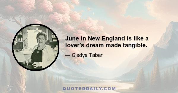 June in New England is like a lover's dream made tangible.