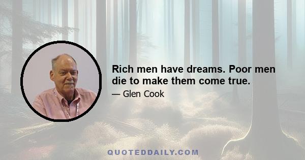 Rich men have dreams. Poor men die to make them come true.