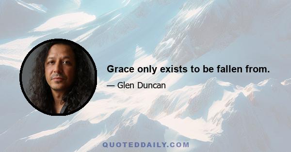 Grace only exists to be fallen from.