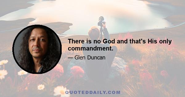 There is no God and that's His only commandment.