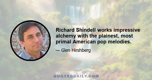 Richard Shindell works impressive alchemy with the plainest, most primal American pop melodies.