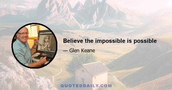 Believe the impossible is possible