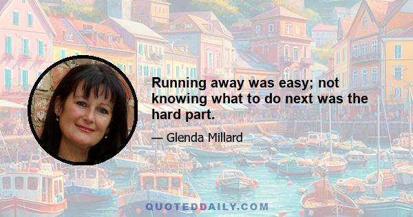 Running away was easy; not knowing what to do next was the hard part.