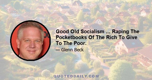 Good Old Socialism ... Raping The Pocketbooks Of The Rich To Give To The Poor.