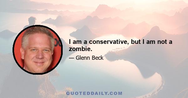 I am a conservative, but I am not a zombie.